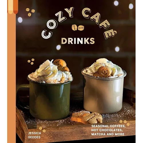 Cozy Café Drinks: Seasonal Coffees, Hot Chocolates, Matcha and More - Hardcover