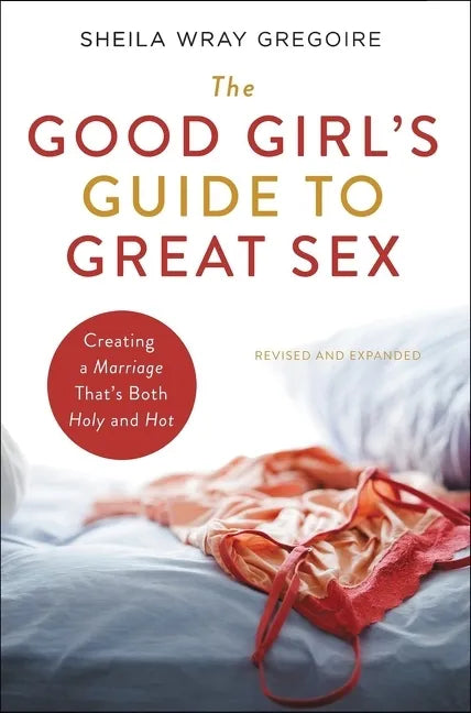 The Good Girl's Guide to Great Sex: Creating a Marriage That's Both Holy and Hot - Paperback