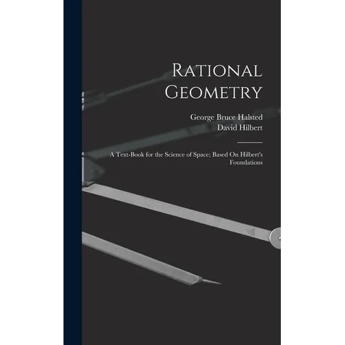Rational Geometry: A Text-Book for the Science of Space; Based On Hilbert's Foundations - Hardcover