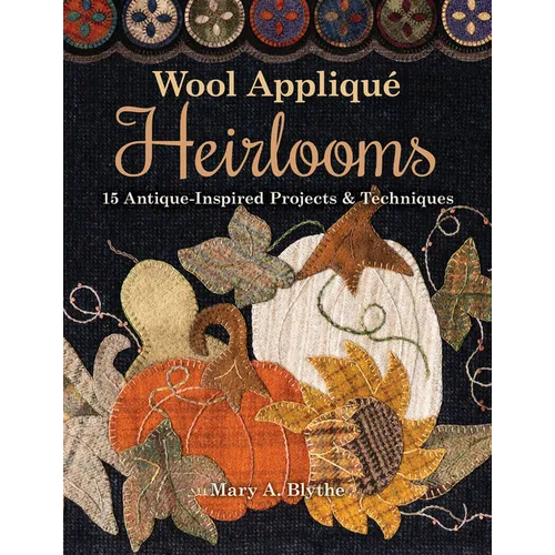 Wool Appliqué Heirlooms: 15 Antique-Inspired Projects & Techniques - Paperback