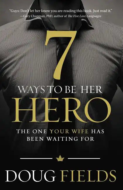 7 Ways to Be Her Hero: The One Your Wife Has Been Waiting for - Paperback