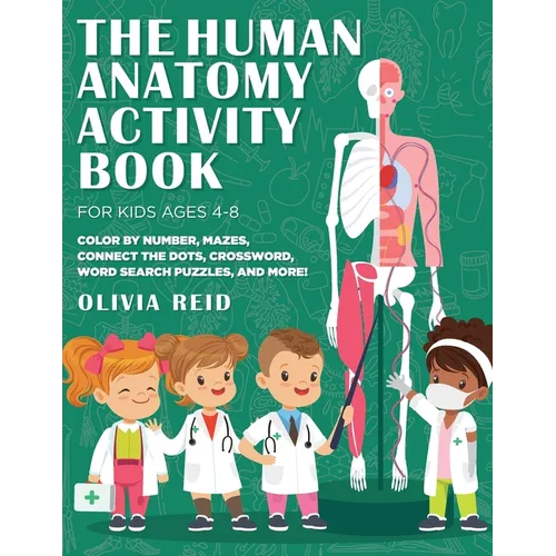 The Human Anatomy Activity Book for Kids Ages 4-8: Color by Number, Mazes, Connect the Dots, Crossword, Word Search Puzzles, and More! - Paperback