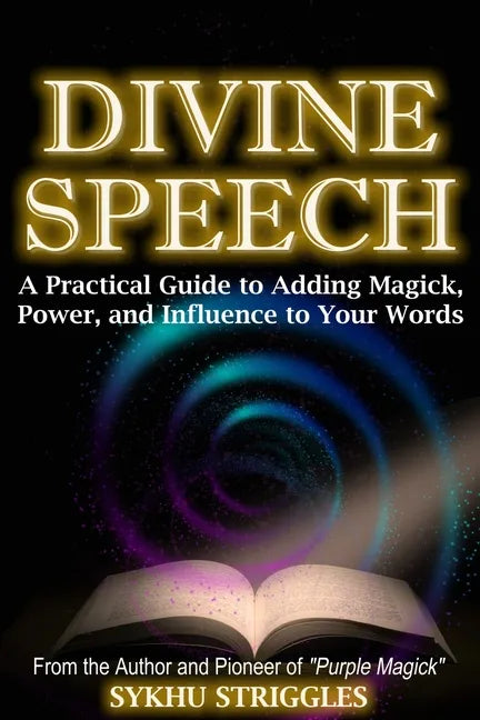 Divine Speech: A Practical Guide to Adding Magick, Power, and Influence to Your Words - Paperback