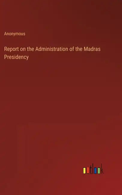 Report on the Administration of the Madras Presidency - Hardcover