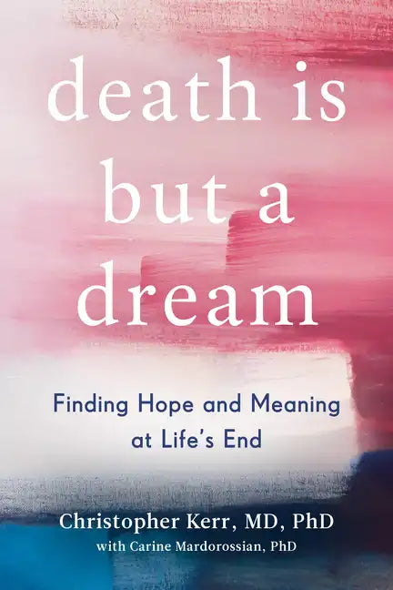 Death Is But a Dream: Finding Hope and Meaning at Life's End - Hardcover
