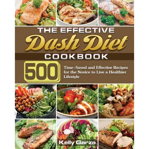 The Effective Dash Diet Cookbook: 500 Time-Saved and Effective Recipes for the Novice to Live a Healthier Lifestyle - Paperback
