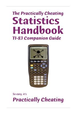 The Practically Cheating Statistics Handbook TI-83 Companion Guide - Paperback