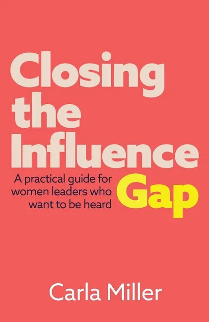 Closing the Influence Gap: A practical guide for women leaders who want to be heard - Paperback