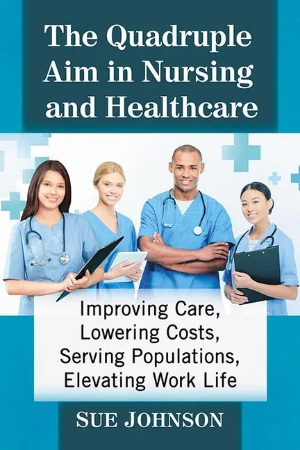 The Quadruple Aim in Nursing and Healthcare: Improving Care, Lowering Costs, Serving Populations, Elevating Work Life - Paperback