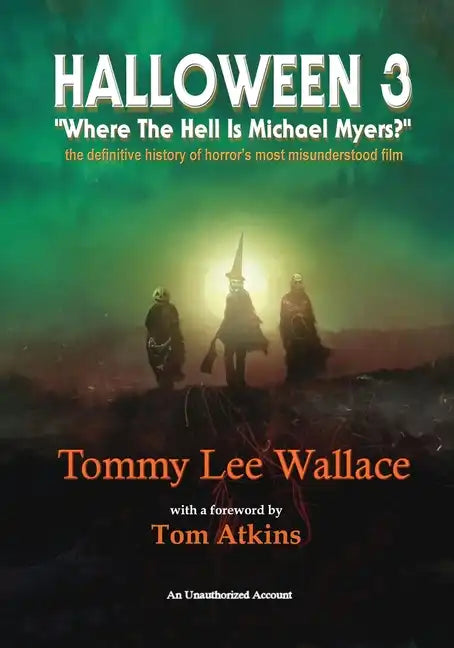 Halloween 3 - Where the Hell is Michael Myers? - A definitive history of horror's most misunderstood film - Paperback
