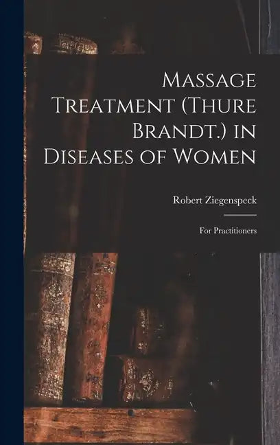 Massage Treatment (Thure Brandt.) in Diseases of Women: For Practitioners - Hardcover