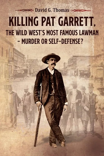 Killing Pat Garrett, The Wild West's Most Famous Lawman - Murder or Self-Defense? - Paperback