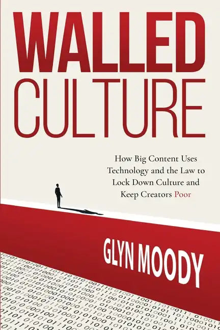 Walled Culture: How Big Content Uses Technology and the Law to Lock Down Culture and Keep Creators Poor - Paperback