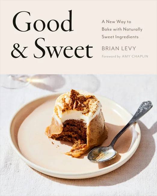 Good & Sweet: A New Way to Bake with Naturally Sweet Ingredients: A Baking Book - Hardcover