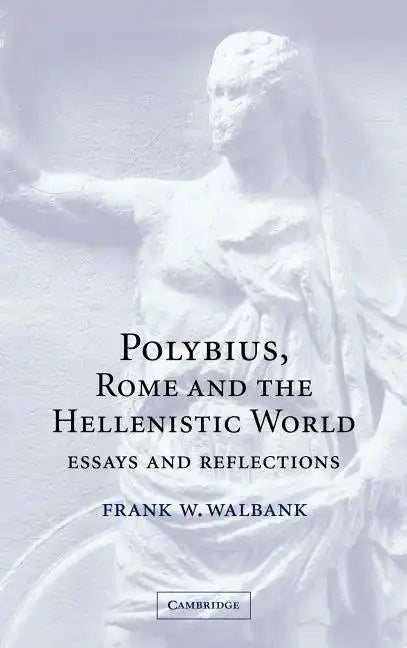 Polybius, Rome and the Hellenistic World: Essays and Reflections - Hardcover