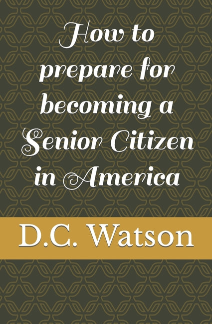 How to prepare for becoming a Senior Citizen in America - Paperback