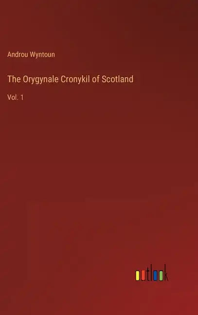 The Orygynale Cronykil of Scotland: Vol. 1 - Hardcover