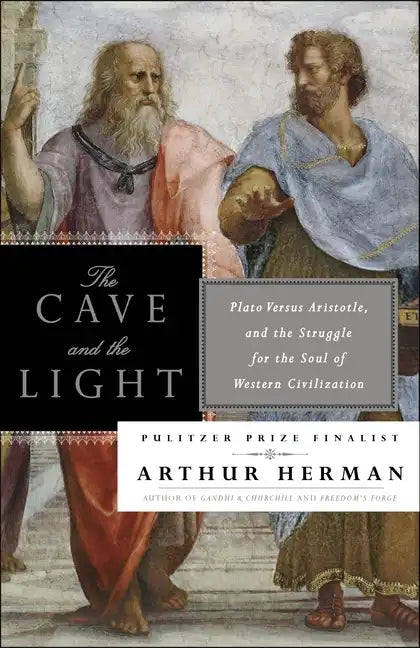 The Cave and the Light: Plato Versus Aristotle, and the Struggle for the Soul of Western Civilization - Paperback