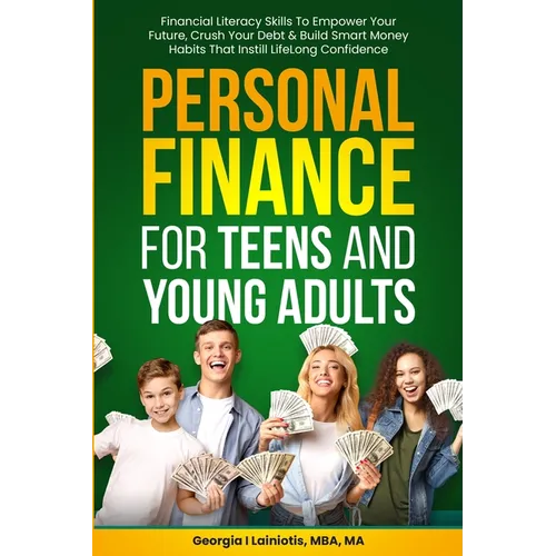 Personal Finance for Teens and Young Adults: Financial Literacy Skills To Empower Your Future, Crush Your Debt & Build Smart Money Habits That Instill - Paperback