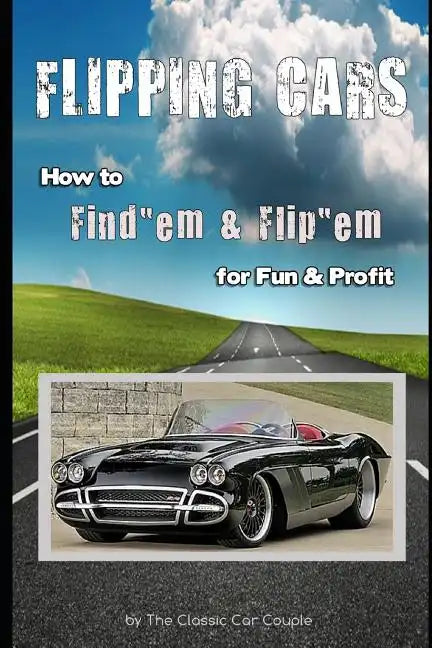 Flipping Cars: How to Find'em & Flip'em for Fun & Profit - Paperback