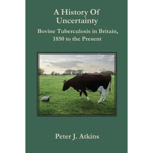 A History of Uncertainty: Bovine Tuberculosis in Britain, 1850 to the Present - Paperback