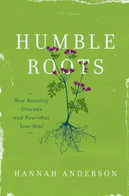 Humble Roots: How Humility Grounds and Nourishes Your Soul - Paperback