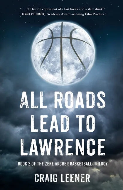 All Roads Lead to Lawrence: Book 2 of the Zeke Archer Basketball Trilogy - Paperback