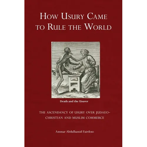 How Usury Came to Rule the World: - The Ascendancy of Usury over Judaeo-Christian and Muslim Commerce - Paperback