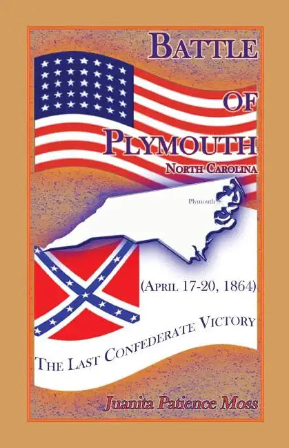 Battle of Plymouth, North Carolina (April 17-20, 1864): The Last Confederate Victory - Paperback
