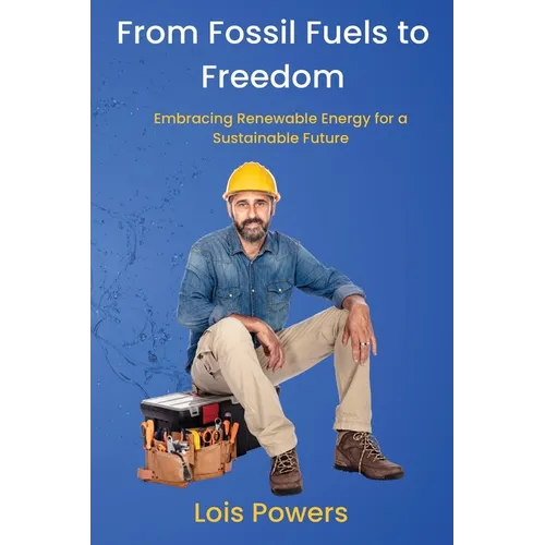 From Fossil Fuels to Freedom: Embracing Renewable Energy for a Sustainable Future - Paperback