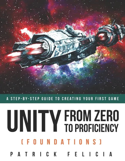 Unity From Zero to Proficiency (Foundations): A step-by-step guide to creating your first game - Paperback