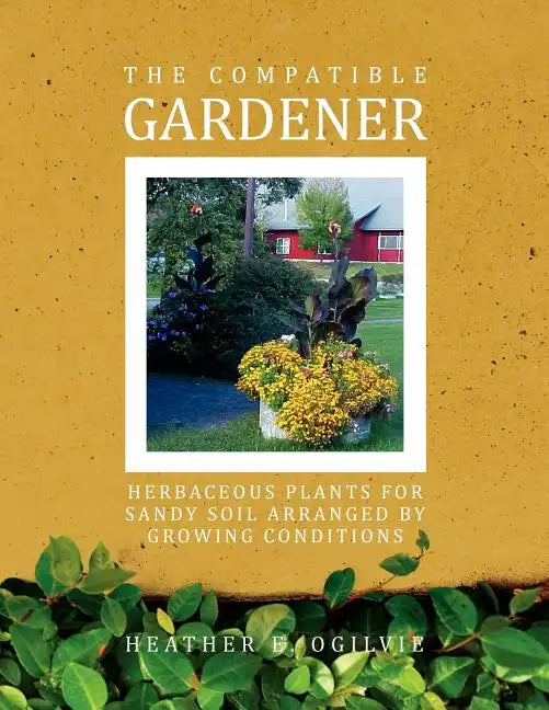 The Compatible Gardener: Herbaceous Plants for Sandy Soil Arranged by Growing Conditions - Paperback
