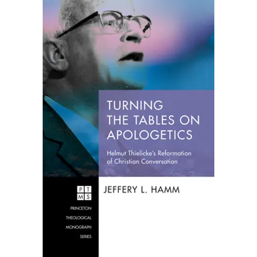 Turning the Tables on Apologetics: Helmut Thielicke's Reformation of Christian Conversation - Hardcover