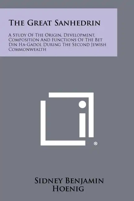 The Great Sanhedrin: A Study Of The Origin, Development, Composition And Functions Of The Bet Din Ha-Gadol During The Second Jewish Commonwealth - Paperback