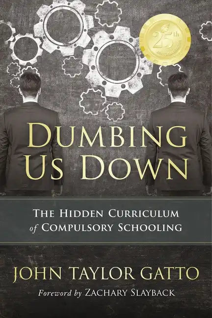 Dumbing Us Down - 25th Anniversary Edition: The Hidden Curriculum of Compulsory Schooling - Paperback