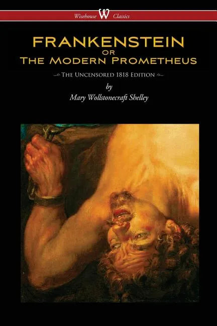 FRANKENSTEIN or The Modern Prometheus (Uncensored 1818 Edition - Wisehouse Classics) - Paperback