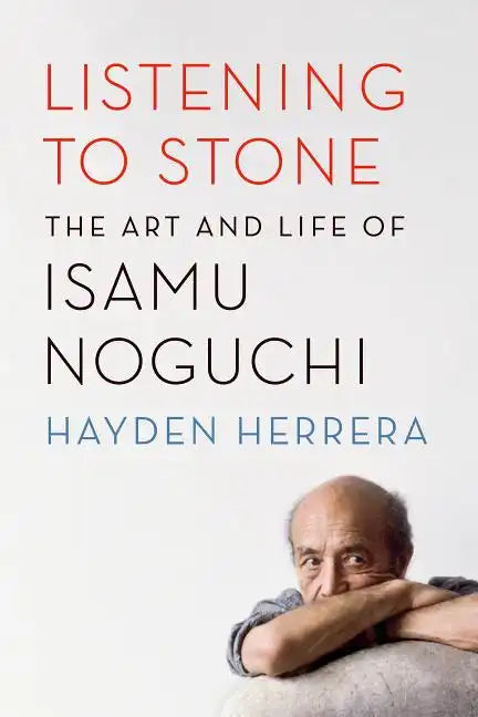 Listening to Stone: The Art and Life of Isamu Noguchi - Paperback