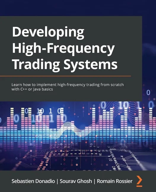 Developing High-Frequency Trading Systems: Learn how to implement high-frequency trading from scratch with C++ or Java basics - Paperback