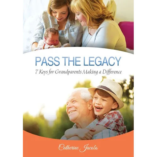 Pass the Legacy: 7 Keys for Grandparents Making a Difference - Paperback