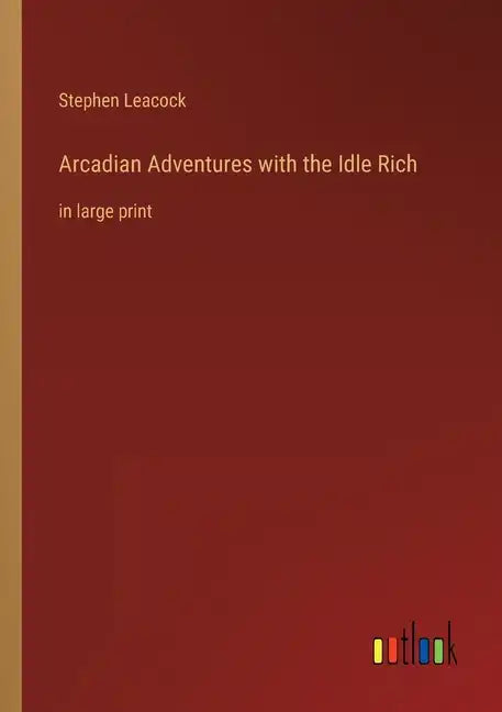 Arcadian Adventures with the Idle Rich: in large print - Paperback