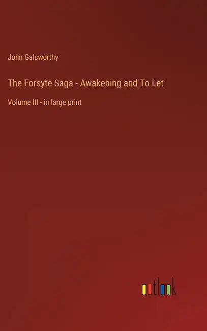 The Forsyte Saga - Awakening and To Let: Volume III - in large print - Hardcover