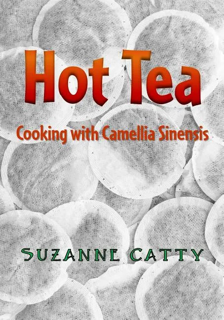Hot Tea: Cooking with Camellia sinensis - Paperback