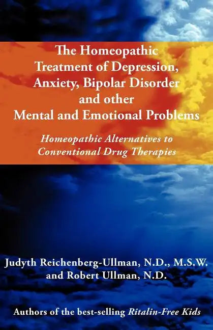 The Homeopathic Treatment of Depression, Anxiety, Bipolar and Other Mental and Emotional Problems: Homeopathic Alternatives to Conventional Drug Thera - Paperback
