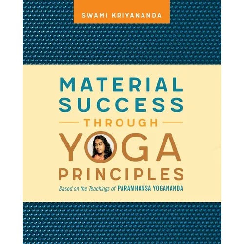 Material Success Through Yoga Principles: Based on the Teachings of Paramhansa Yogananda - Paperback