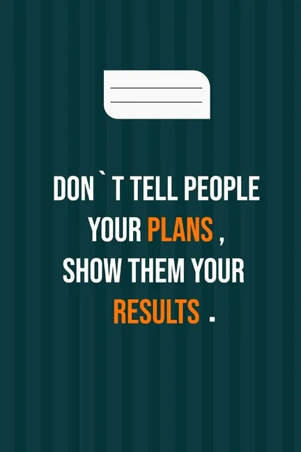 don`t tell people your plans, show them your results: motivation books, motivational interviewing, motivational gifts for women, girl, kids ( size 6x9 - Paperback