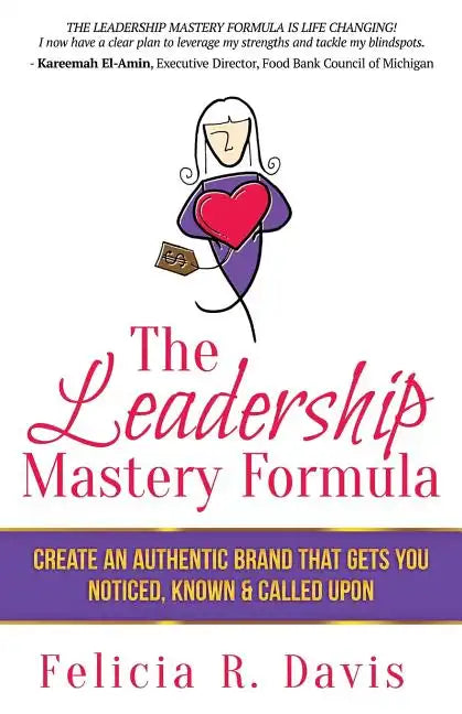 The Leadership Mastery Formula: Create an Authentic Brand that Gets You Noticed, Known & Called Upon - Paperback