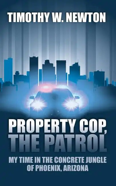 Property Cop, the Patrol: My Time in the Concrete Jungle of Phoenix, Arizona - Paperback