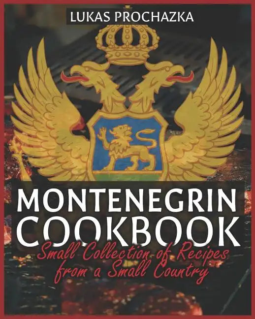 Montenegrin Cookbook: Small Collection of Recipes from a Small Country - Paperback