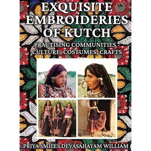 Exquisite Embroideries of Kutch: Practising Communities - Culture, Costumes, Crafts