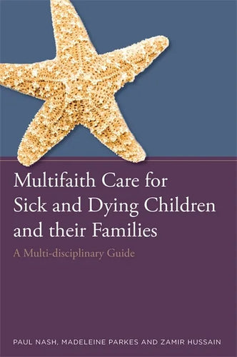 Multifaith Care for Sick and Dying Children and Their Families: A Multi-Disciplinary Guide - Paperback